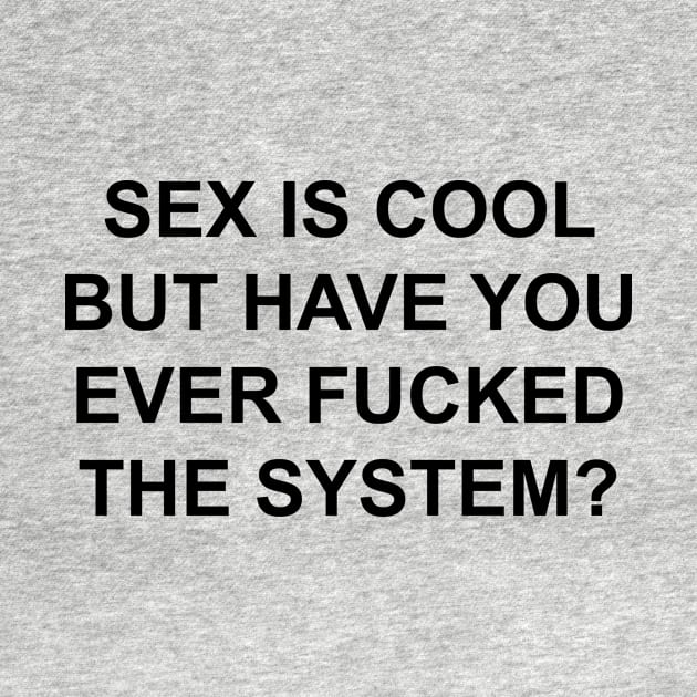 SEX IS COOL FUCK THE SYSTEM by TheCosmicTradingPost